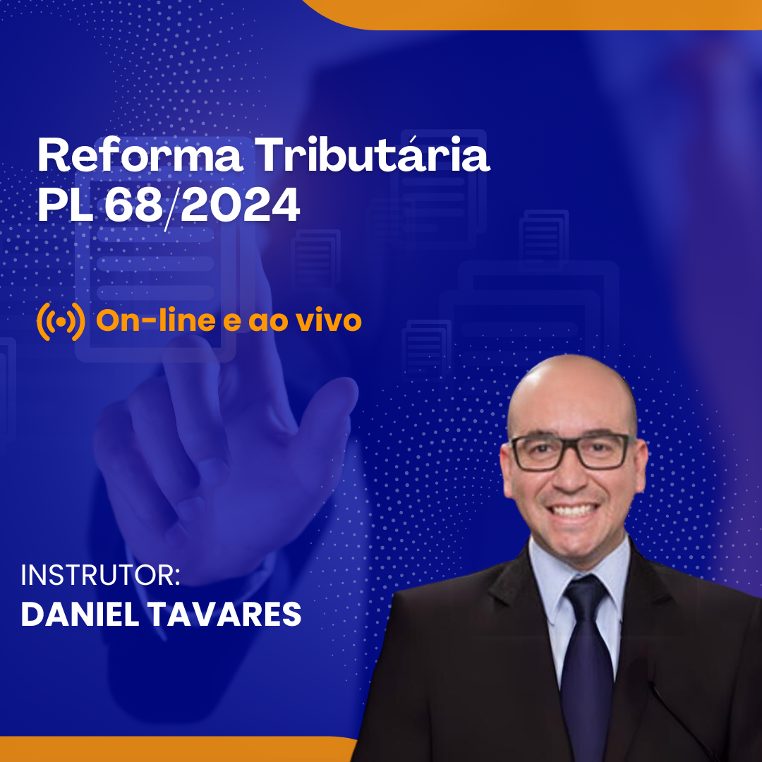 Atualizações: Reforma Tributária – PL 68/2024 – Online e Ao Vivo